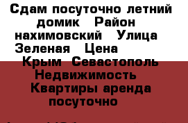 Сдам посуточно летний домик › Район ­ нахимовский › Улица ­ Зеленая › Цена ­ 1 200 - Крым, Севастополь Недвижимость » Квартиры аренда посуточно   